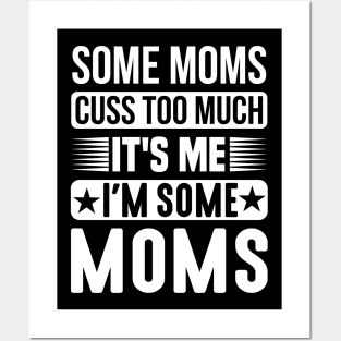 Some Moms Cuss Too Much, It's Me, I'm Some Moms Posters and Art